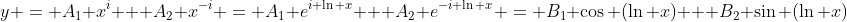 y = A_1 x^i + A_2 x^{-i} = A_1 e^{i \ln x} + A_2 e^{-i \ln x} = B_1 \cos (\ln x) + B_2 \sin (\ln x)