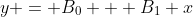 y = B_0 + B_1 x