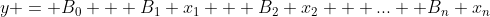 y = B_0 + B_1 x_1 + B_2 x_2 + ... +B_n x_n