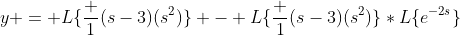 y = L\{\frac {1}{(s-3)(s^2)}\} - L\{\frac {1}{(s-3)(s^2)}\}*L\{{e^{-2s}}\}