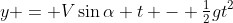 y = V\sin\alpha t - \tfrac12gt^2