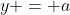 y = a