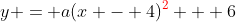 y = a(x - 4){\color{red}^2} + 6