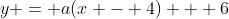 y = a(x - 4) + 6