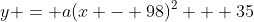 y = a(x - 98)^2 + 35