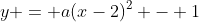 y = a(x-2)^2 - 1