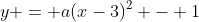 y = a(x-3)^2 - 1