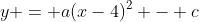 y = a(x-4)^2 - c