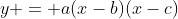 y = a(x-b)(x-c)