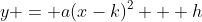 y = a(x-k)^2 + h