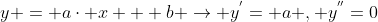 y = a\cdot x + b \rightarrow y^{'}= a , y^{''}=0