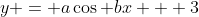 y = a\cos bx + 3
