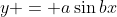 y = a\sin{bx}