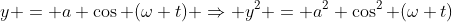 y = a \cos (\omega t) \Rightarrow y^2 = a^2 \cos^2 (\omega t)