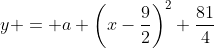 y = a \left(x-\frac92\right)^2+\frac{81}4