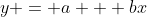 y = a + bx