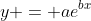 y = ae^{bx}