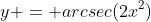 y = arcsec(2x^2)