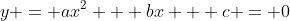 y = ax^2 + bx + c = 0