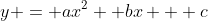 y = ax^2 +bx + c