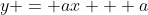 y = ax + a