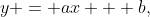 y = ax + b,