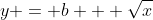 y = b + \sqrt{x}
