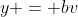 y = bv