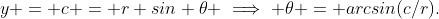 y = c = r sin \theta \implies \theta = arcsin(c/r).