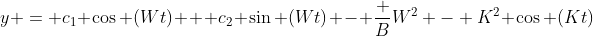 y = c_1 \cos (Wt) + c_2 \sin (Wt) - \frac {B}{W^2 - K^2} \cos (Kt)