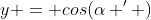 y = cos(\alpha ^{\prime} )