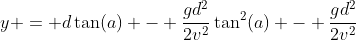 y = d\tan(a) - \frac{gd^2}{2v^2}\tan^2(a) - \frac{gd^2}{2v^2}