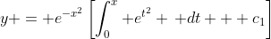 y = e^{-x^2}\left[\int_0^x e^{t^2} \, dt + c_1\right]