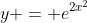 y = e^{2x^2}