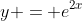 y = e^{2x}