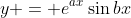y = e^{ax}\sin{bx}