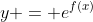 y = e^{f(x)}