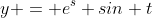 y = e^s sin t