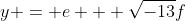 y = e + \sqrt{-13}f