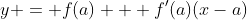 y = f(a) + f'(a)(x-a)
