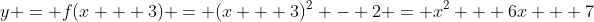y = f(x + 3) = (x + 3)^2 - 2 = x^2 + 6x + 7
