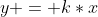y = k*x