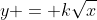 y = k\sqrt{x}