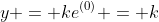 y = ke^{(0)} = k