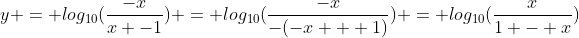 y = log_{10}(\frac{-x}{x -1}) = log_{10}(\frac{-x}{-(-x + 1)}) = log_{10}(\frac{x}{1 - x})
