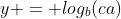 y = log_b(ca)