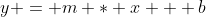 y = m * x + b