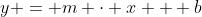 y = m \cdot x + b