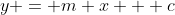 y = m x + c