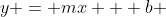 y = mx + b 